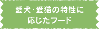 愛犬・愛猫の特性に応じた